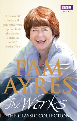Pam Ayres - the Works: the Classic Collection Pam Ayres - the Works: the Classic Collection