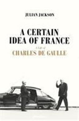 Certain Idea of France A Life of Charles de Gaulle  9781846143519 Front Cover