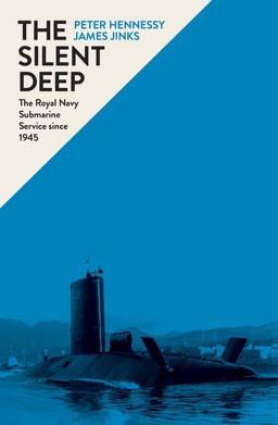Silent Deep A History of the Royal Navy Submarine Service since 1945 2015 9781846145803 Front Cover
