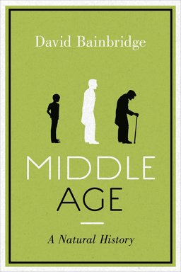 Middle Age A Natural History  9781846272677 Front Cover