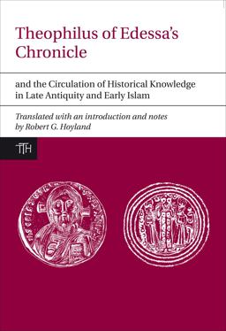 Theophilus of Edessa's Chronicle and the Circulation of Historical Knowledge in Late Antiquity and Early Islam  9781846316982 Front Cover