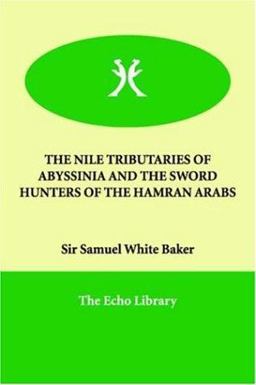 The Nile Tributaries of Abyssinia and the Sword Hunters of the Hamran Arabs The Nile Tributaries of Abyssinia and the Sword Hunters of the Hamran Arabs