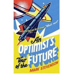 An Optimist's Tour of the Future An Optimist's Tour of the Future