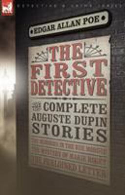 First Detective The Complete Auguste Dupin Stories-the Murders in the Rue Morgue, the Mystery of Marie RogOt and the Purloined Letter  9781846776991 Front Cover