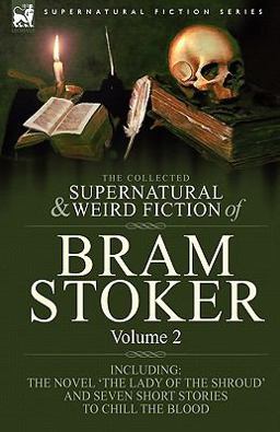 The Collected Supernatural and Weird Fiction of Bram Stoker