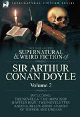 The Collected Supernatural and Weird Fiction of Sir Arthur Conan Doyle