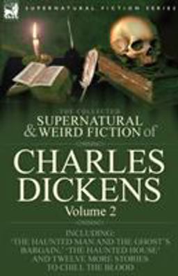 The Collected Supernatural and Weird Fiction of Charles Dickens-Volume