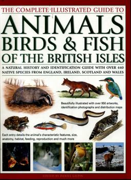 The Complete Illustrated Guide to Animals, Birds and Fish of the British Isles A Natural History And Identification Guide With Over 440 Native Species From England, Ireland, Scotland And Wales  9781846815430 Front Cover