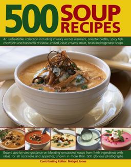 500 Soup Recipes An Unbeatable Collection Including Chunky Winter Warmers, Oriental Broths, Spicy Fish Chowders and Hundreds of Classic, Chilled, Clear, Cream, Meat, Bean and Vegetable Soups  9781846817267 Front Cover