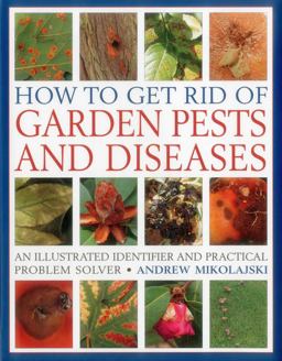 How to Get Rid of Garden Pests and Diseases An Illustrated Identifier and Practical Problem Solver  9781846818271 Front Cover