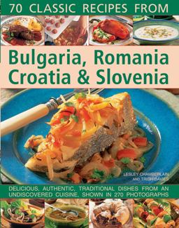 70 Classic Recipes from Bulgaria, Romania, Croatia and Slovenia