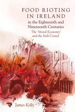 Food Rioting in Ireland in the Eighteenth and Nineteenth Centuries Food Rioting in Ireland in the Eighteenth and Nineteenth Centuries