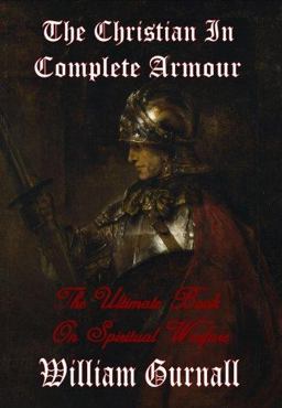 The Christian in Complete Armour (Complete and Unabridged) - the Ultimate Book on Spiritual Warfare