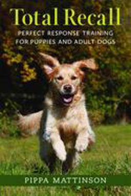 Total Recall Perfect Response Training for Puppies and Adult Dogs  9781846891496 Front Cover