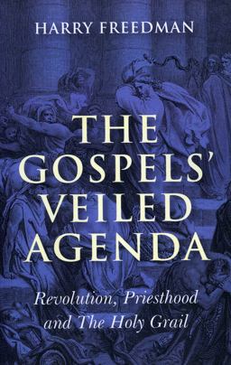 Gospels' Veiled Agenda Revolution, Priesthood and the Holy Grail  9781846942600 Front Cover