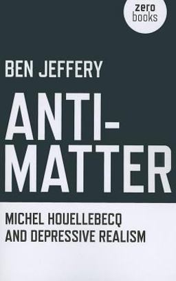 Anti-Matter Michel Houellebecq and Depressive Realism  9781846949227 Front Cover