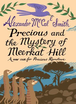 Precious and the Mystery of Meerkat Hill A New Case for Precious Ramotswe 2012 9781846972317 Front Cover