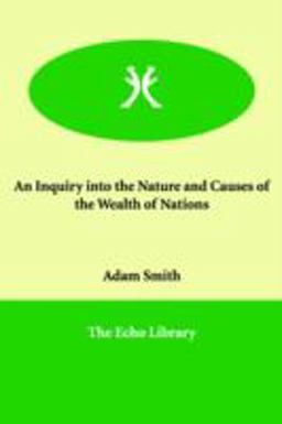 An Inquiry into the Nature and Causes of the Wealth of Nations