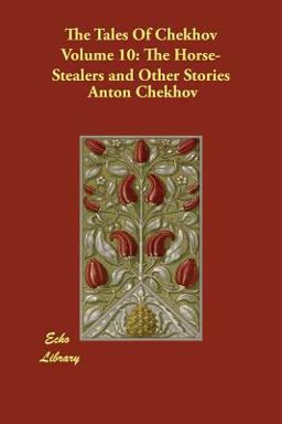 The Tales of Chekhov Volume 10: the Horse-Stealers and Other Stories