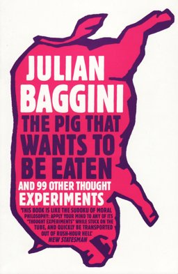 Pig That Wants to Be Eaten And Ninety-Nine Other Thought Experiments 2nd 9781847081285 Front Cover