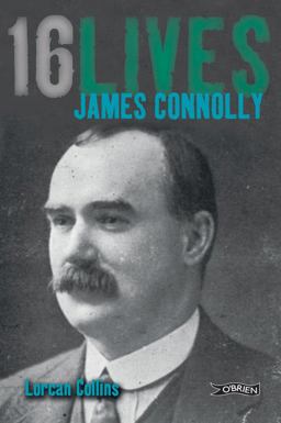 James Connolly Sixteen Lives 2012 9781847171603 Front Cover