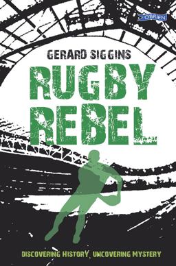Rugby Rebel Discovering History - Uncovering Mystery  9781847176776 Front Cover