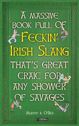 Massive Book Full of FECKIN' IRISH SLANG That's Great Craic for a Shower of Savages  9781847178718 Front Cover