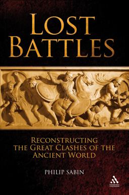 Lost Battles Reconstructing the Great Clashes of the Ancient World  9781847251879 Front Cover