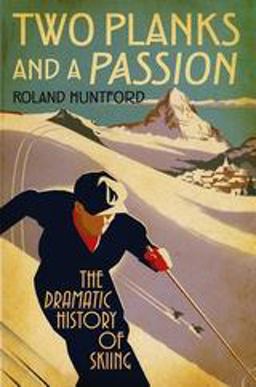 Two Planks and a Passion The Dramatic History of Skiing  9781847252364 Front Cover
