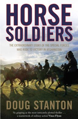 Horse Soldiers The Extraordinary Story of a Band of U. S. Soldiers Who Rode to Victory in Afghanistan  9781847398239 Front Cover