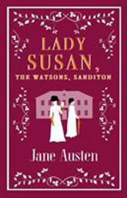 Lady Susan, the Watsons, Sanditon