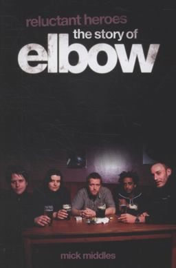 Reluctant Heroes the Story of Elbow