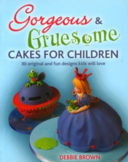 Gorgeous and Gruesome Cakes for Children 30 Original and Fun Designs for Every Occasion  9781847736468 Front Cover