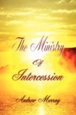The Ministry of Intercession (Andrew Murray Christian Classics)