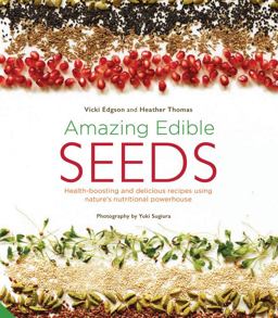 Amazing Edible Seeds: Health-boosting and Delicious Recipes Using Nature's Nutritional Powerhouse  9781847809254 Front Cover