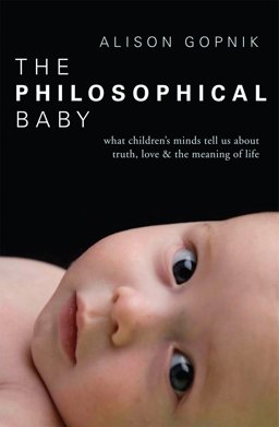 Philosophical Baby What Children's Minds Tell Us about Truth, Love, and the Meaning of Life  9781847921079 Front Cover