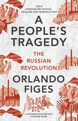 People's Tragedy The Russian Revolution 1891-1924 - Centenary Edition with New Introduction 100th 9781847924513 Front Cover