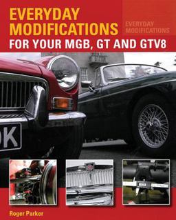 Everyday Modifications for Your MGB, GT and GTV8 How to Make Your Classic Car Easier to Live with and Enjoy  9781847978103 Front Cover