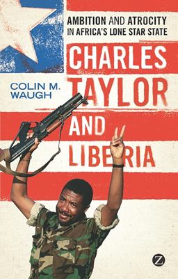 Charles Taylor and Liberia Ambition and Atrocity in Africa's Lone Star State  9781848138476 Front Cover