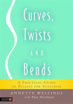 Curves, Twists and Bends A Practical Guide to Pilates for Scoliosis  9781848190252 Front Cover