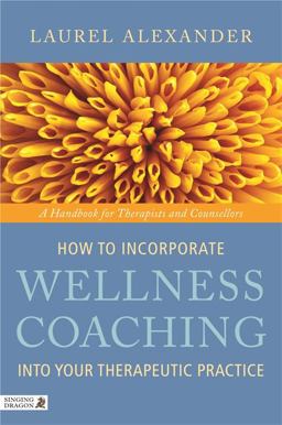 How to Incorporate Wellness Coaching into Your Therapeutic Practice A Handbook for Therapists and Counsellors  9781848190634 Front Cover