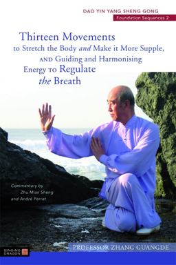 Thirteen Movements to Stretch the Body and Make It More Supple, and Guiding and Harmonising Energy to Regulate the Breath Dao Yin Yang Sheng Gong Foundation Sequences 2nd 9781848190719 Front Cover