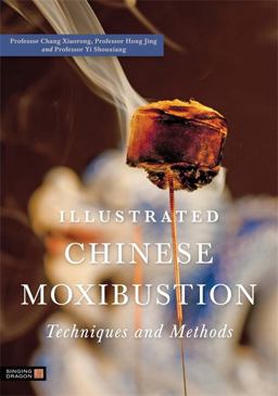 Illustrated Chinese Moxibustion Techniques and Methods  9781848190870 Front Cover