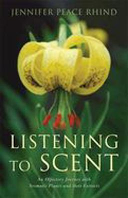 Listening to Scent An Olfactory Journey with Aromatic Plants and Their Extracts  9781848191259 Front Cover