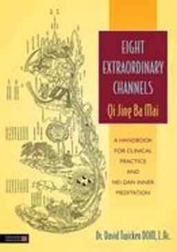Eight Extraordinary Channels - Qi Jing Ba Mai A Handbook for Clinical Practice and Nei Dan Inner Meditation  9781848191488 Front Cover