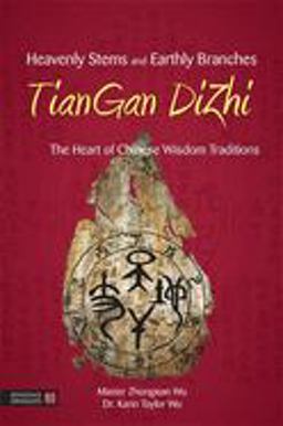 Heavenly Stems and Earthly Branches - TianGan Dizhi The Heart of Chinese Wisdom Traditions  9781848192089 Front Cover