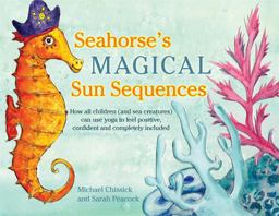 Seahorse's Magical Sun Sequences How All Children (and Sea Creatures) Can Use Yoga to Feel Positive, Confident and Completely Included  9781848192836 Front Cover
