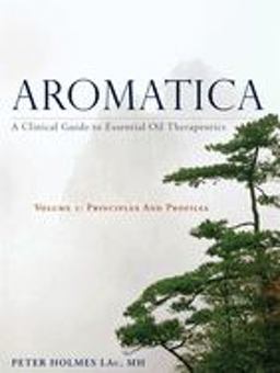 Aromatica Volume 1 A Clinical Guide to Essential Oil Therapeutics. Principles and Profiles  9781848193031 Front Cover