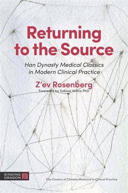 Returning to the Source Han Dynasty Medical Classics in Clinical Practice  9781848193482 Front Cover