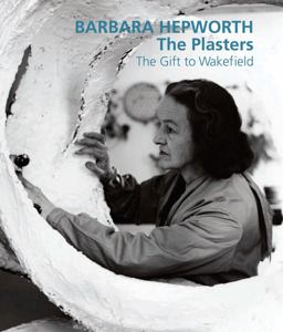 Barbara Hepworth: the Plasters The Gift to Wakefield  9781848220669 Front Cover